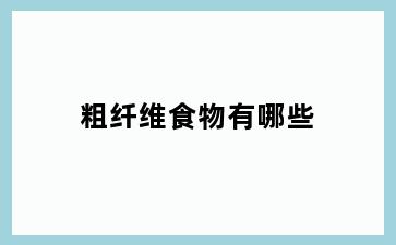 粗纤维食物有哪些