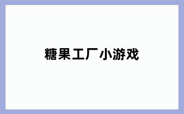 糖果工厂小游戏