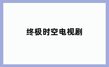 终极时空电视剧