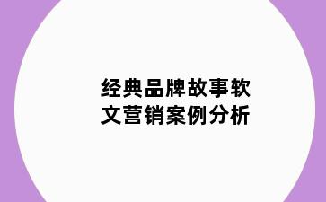 经典品牌故事软文营销案例分析