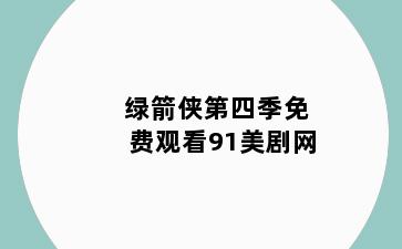 绿箭侠第四季免费观看91美剧网