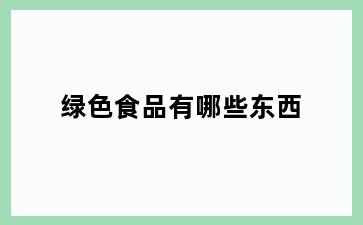 绿色食品有哪些东西