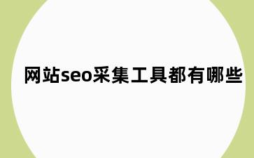 网站seo采集工具都有哪些