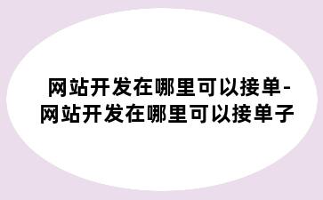 网站开发在哪里可以接单-网站开发在哪里可以接单子