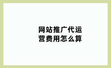 网站推广代运营费用怎么算