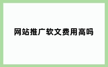 网站推广软文费用高吗