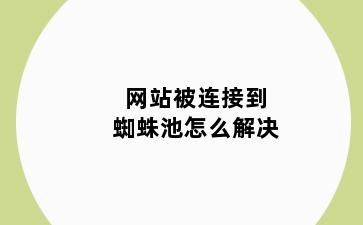 网站被连接到蜘蛛池怎么解决