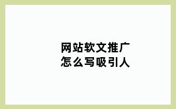 网站软文推广怎么写吸引人
