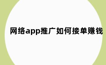 网络app推广如何接单赚钱