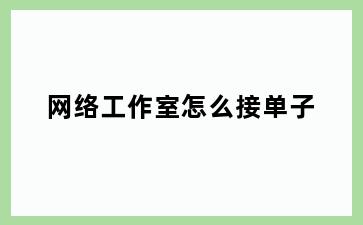 网络工作室怎么接单子