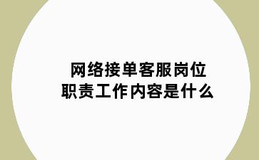 网络接单客服岗位职责工作内容是什么