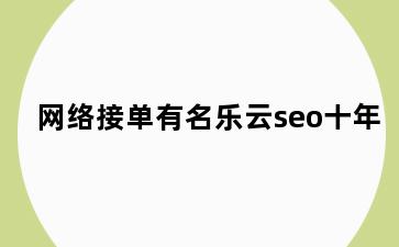 网络接单有名乐云seo十年
