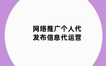 网络推广个人代发布信息代运营
