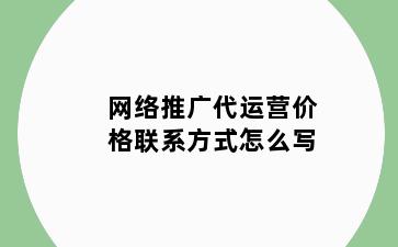 网络推广代运营价格联系方式怎么写