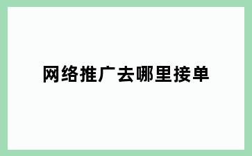 网络推广去哪里接单