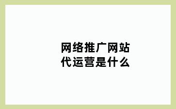 网络推广网站代运营是什么