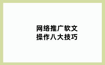 网络推广软文操作八大技巧