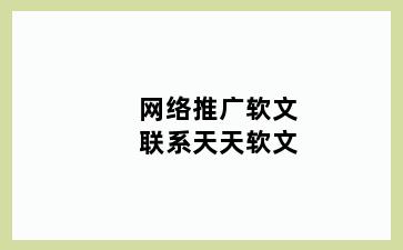 网络推广软文联系天天软文