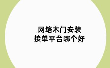 网络木门安装接单平台哪个好
