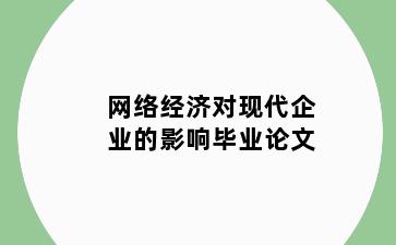 网络经济对现代企业的影响毕业论文