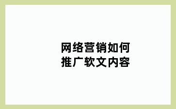 网络营销如何推广软文内容
