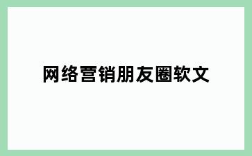 网络营销朋友圈软文