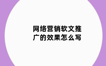 网络营销软文推广的效果怎么写