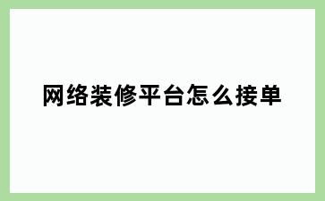 网络装修平台怎么接单