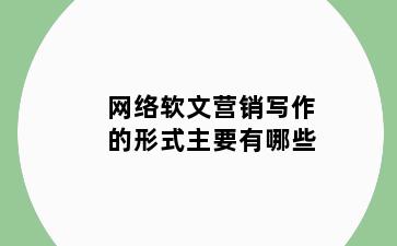 网络软文营销写作的形式主要有哪些