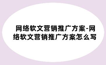网络软文营销推广方案-网络软文营销推广方案怎么写