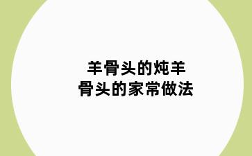 羊骨头的炖羊骨头的家常做法