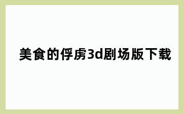 美食的俘虏3d剧场版下载