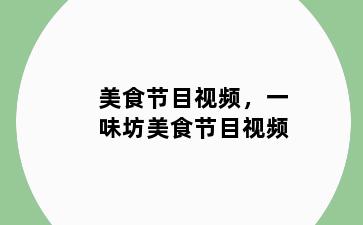 美食节目视频，一味坊美食节目视频