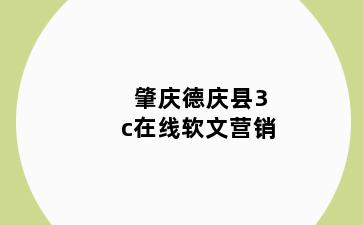 肇庆德庆县3c在线软文营销