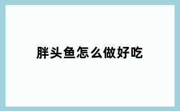 胖头鱼怎么做好吃