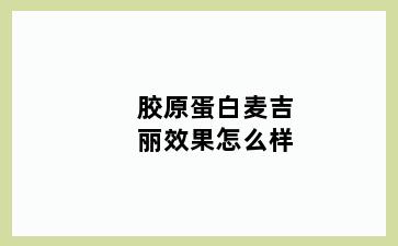 胶原蛋白麦吉丽效果怎么样