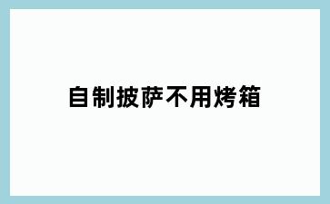 自制披萨不用烤箱