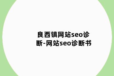 良西镇网站seo诊断-网站seo诊断书