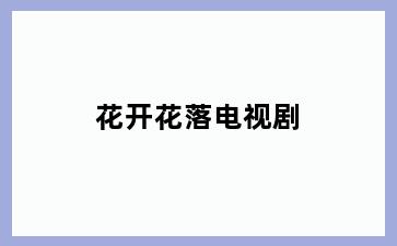 花开花落电视剧