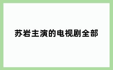 苏岩主演的电视剧全部