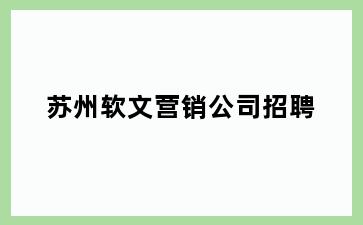 苏州软文营销公司招聘