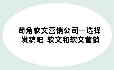 苟角软文营销公司一选择发稿吧-软文和软文营销
