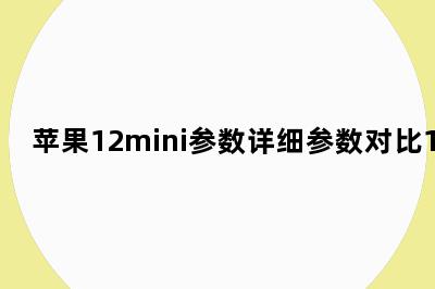 苹果12mini参数详细参数对比12