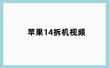 苹果14拆机视频