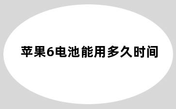 苹果6电池能用多久时间