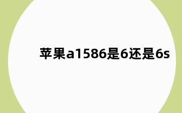 苹果a1586是6还是6s