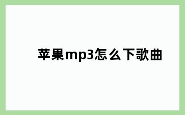 苹果mp3怎么下歌曲