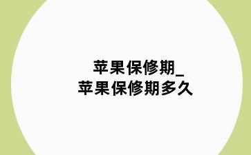 苹果保修期_苹果保修期多久