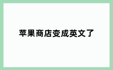 苹果商店变成英文了