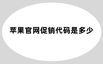 苹果官网促销代码是多少